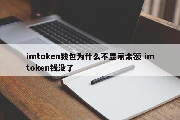 imtoken钱包为什么不显示余额？imtoken钱没了。