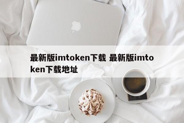 下载最新版本的 imtoken 下载最新版本的 imtoken