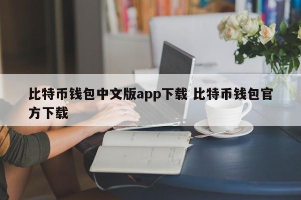 比特币钱包中文版app下载 比特币钱包官方下载介绍